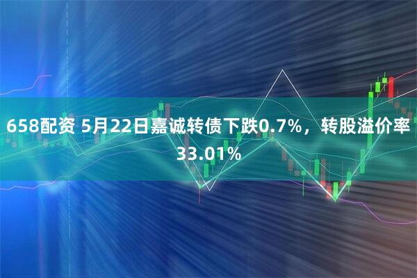 658配资 5月22日嘉诚转债下跌0.7%，转股溢价率33.01%