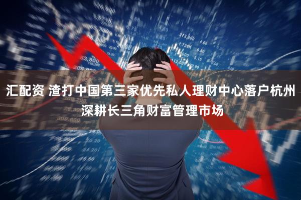 汇配资 渣打中国第三家优先私人理财中心落户杭州 深耕长三角财富管理市场